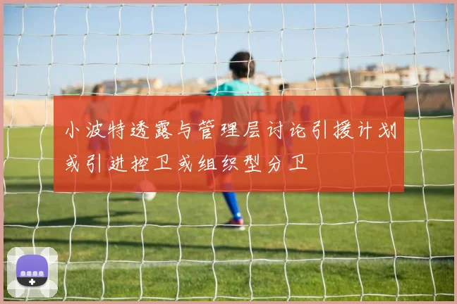 小波特透露与管理层讨论引援计划或引进控卫或组织型分卫