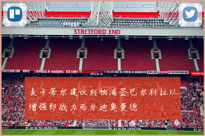 麦卡蒂尔建议利物浦签巴尔科拉以增强即战力而非迪奥曼德